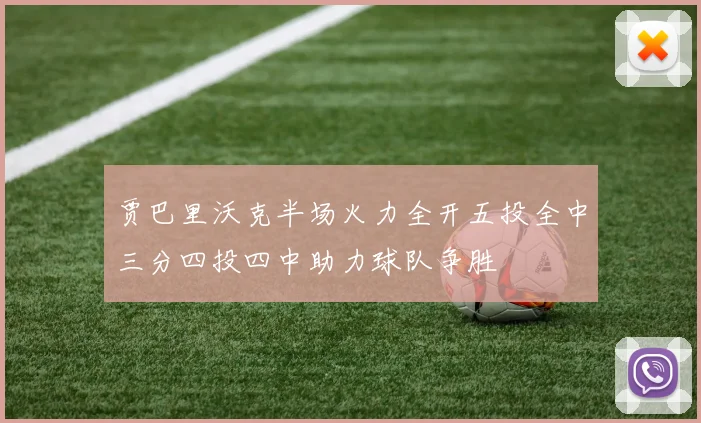 贾巴里沃克半场火力全开五投全中三分四投四中助力球队争胜