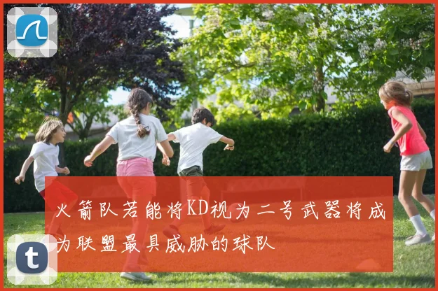 火箭队若能将KD视为二号武器将成为联盟最具威胁的球队